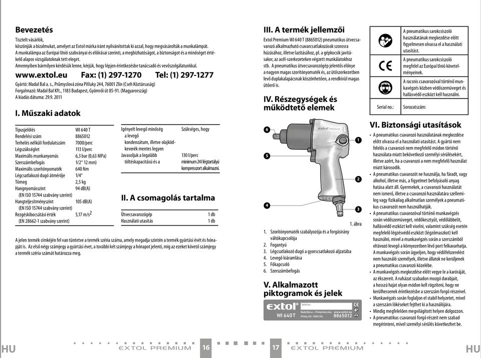 Amennyiben bármilyen kérdésük lenne, kérjük, hogy lépjen érintkezésbe tanácsadó és vevőszolgálatunkkal. www.extol.eu Fax: (1) 297-1270 Tel: (1) 297-1277 Gyártó: Madal Bal a. s.