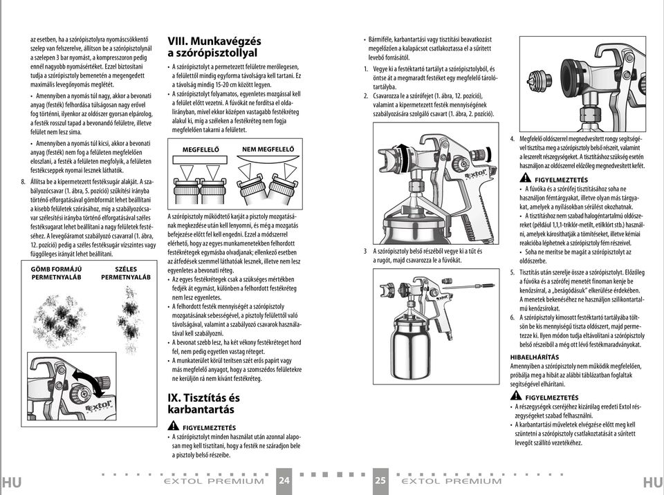 Amennyiben a nyomás túl nagy, akkor a bevonati anyag (festék) felhordása túlságosan nagy erővel fog történni, ilyenkor az oldószer gyorsan elpárolog, a festék rosszul tapad a bevonandó felületre,