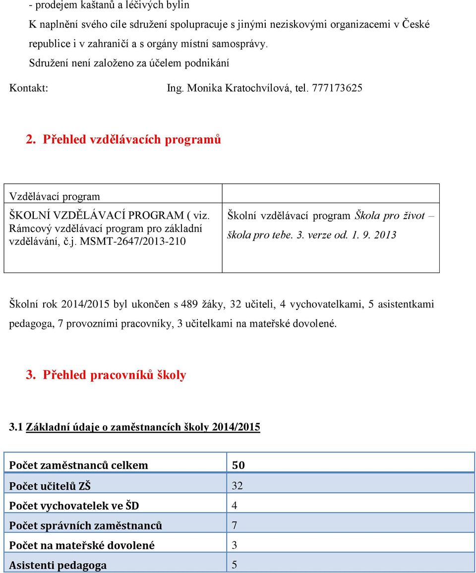 Rámcový vzdělávací program pro základní vzdělávání, č.j. MSMT-2647/2013-210 Školní vzdělávací program Škola pro život škola pro tebe. 3. verze od. 1. 9.