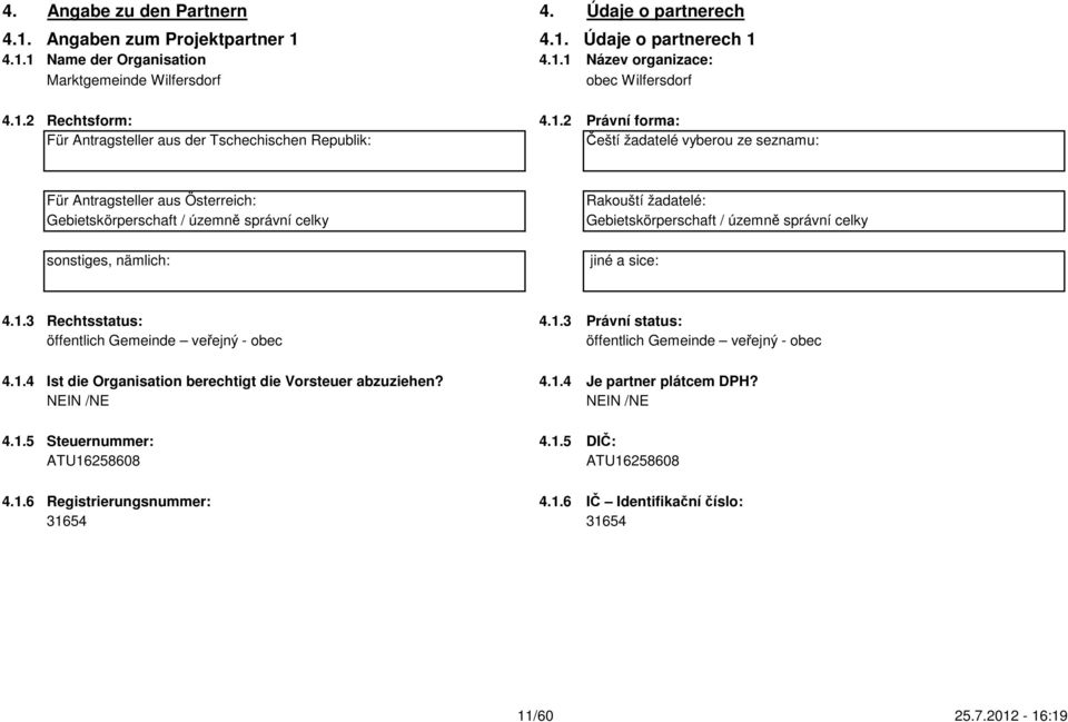 Rakouští žadatelé: Gebietskörperschaft / územně správní celky sonstiges, nämlich: jiné a sice: 4.1.3 Rechtsstatus: 4.1.3 Právní status: öffentlich Gemeinde veřejný - obec öffentlich Gemeinde veřejný - obec 4.