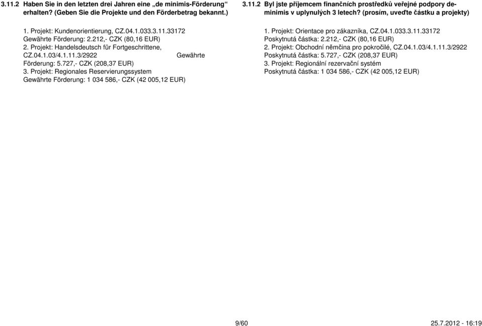 Projekt: Regionales Reservierungssystem Gewährte Förderung: 1 034 586,- CZK (42 005,12 EUR) Byl jste příjemcem finančních prostředků veřejné podpory deminimis v uplynulých 3 letech?