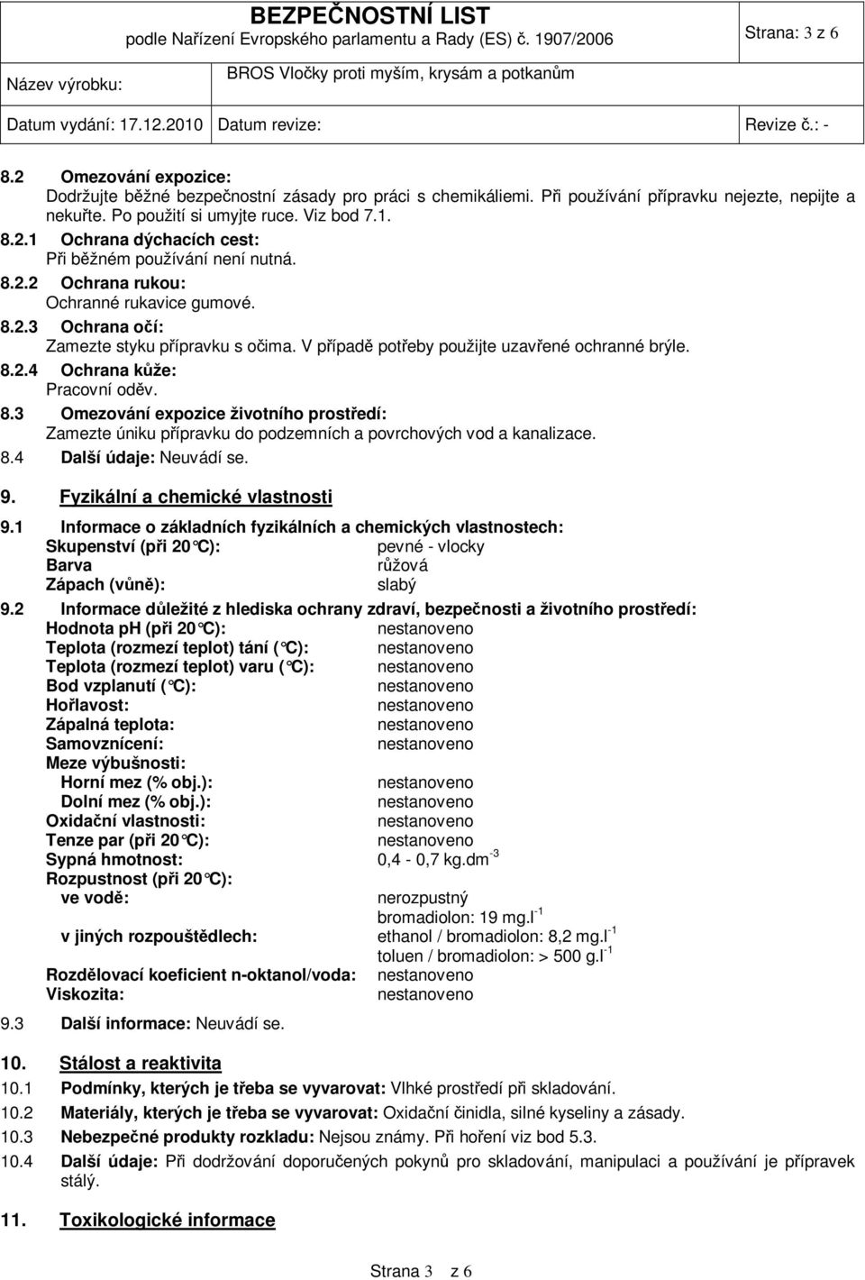 8.2.3 Ochrana očí: Zamezte styku přípravku s očima. V případě potřeby použijte uzavřené ochranné brýle. 8.