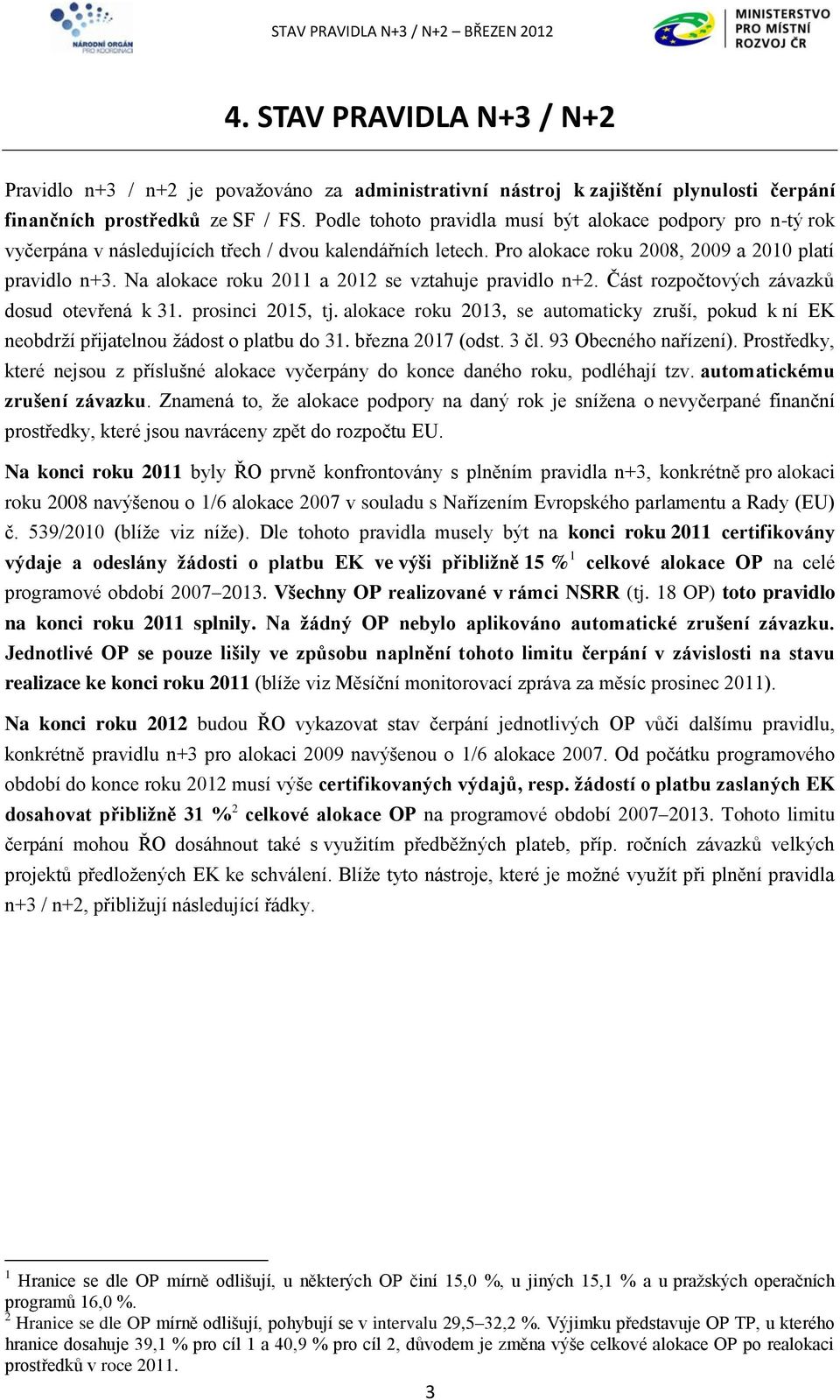 Na alokace roku 2011 a 2012 se vztahuje pravidlo n+2. Část rozpočtových závazků dosud otevřená k 31. prosinci 2015, tj.