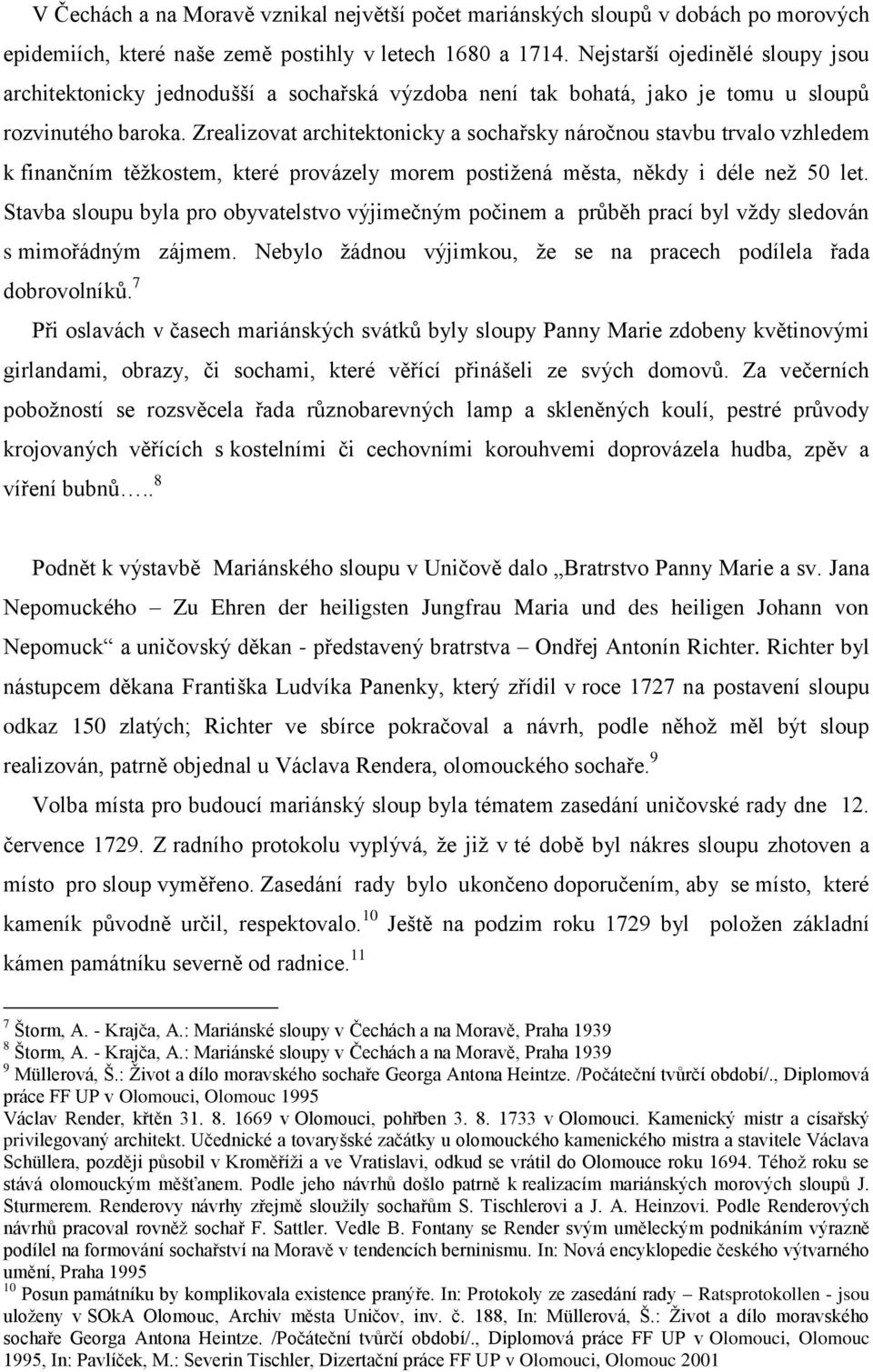 Zrealizovat architektonicky a sochařsky náročnou stavbu trvalo vzhledem k finančním těžkostem, které provázely morem postižená města, někdy i déle než 50 let.