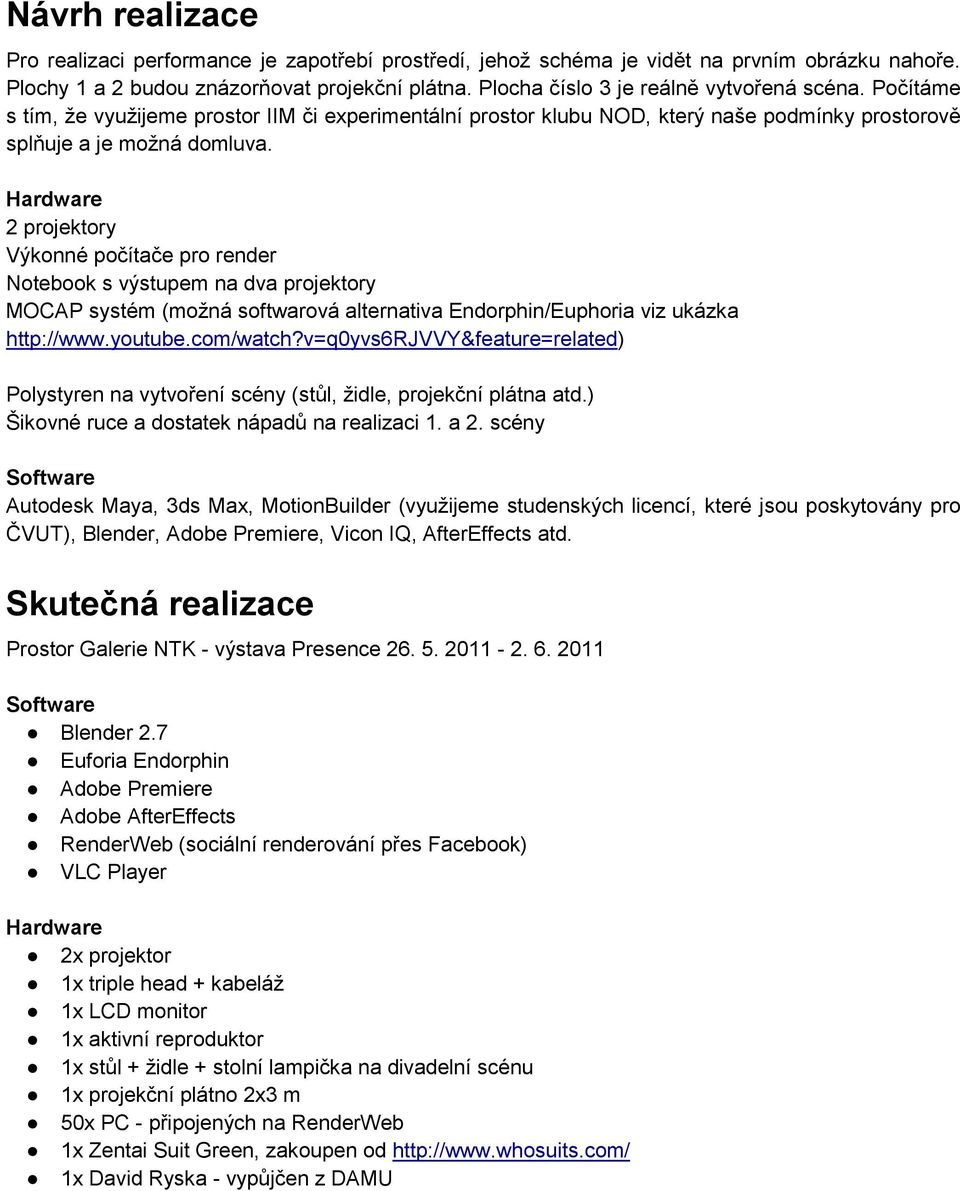 Hardware 2 projektory Výkonné počítače pro render Notebook s výstupem na dva projektory MOCAP systém (možná softwarová alternativa Endorphin/Euphoria viz ukázka http://www.youtube.com/watch?