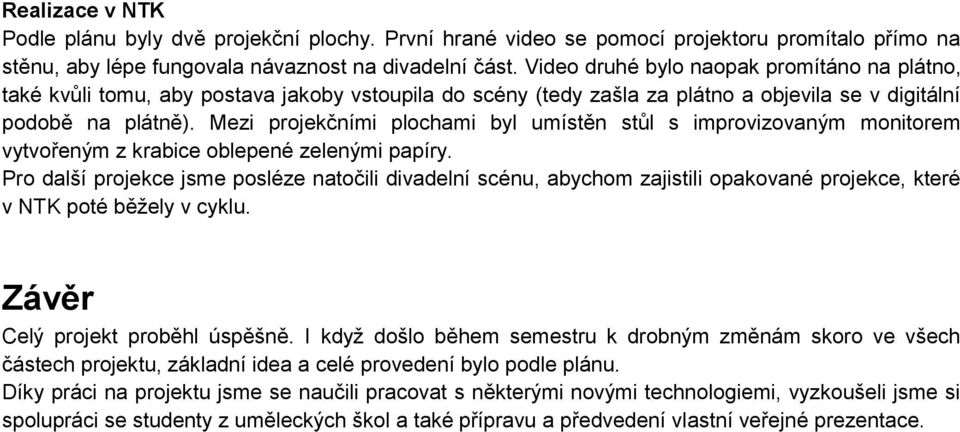 Mezi projekčními plochami byl umístěn stůl s improvizovaným monitorem vytvořeným z krabice oblepené zelenými papíry.