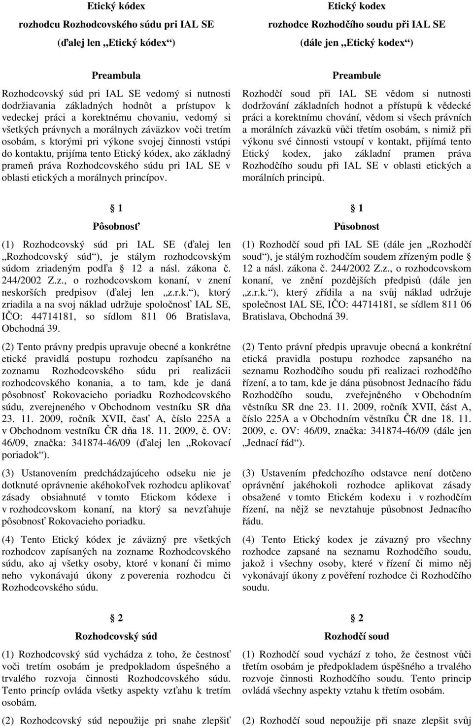 činnosti vstúpi do kontaktu, prijíma tento Etický kódex, ako základný prameň práva Rozhodcovského súdu pri IAL SE v oblasti etických a morálnych princípov.