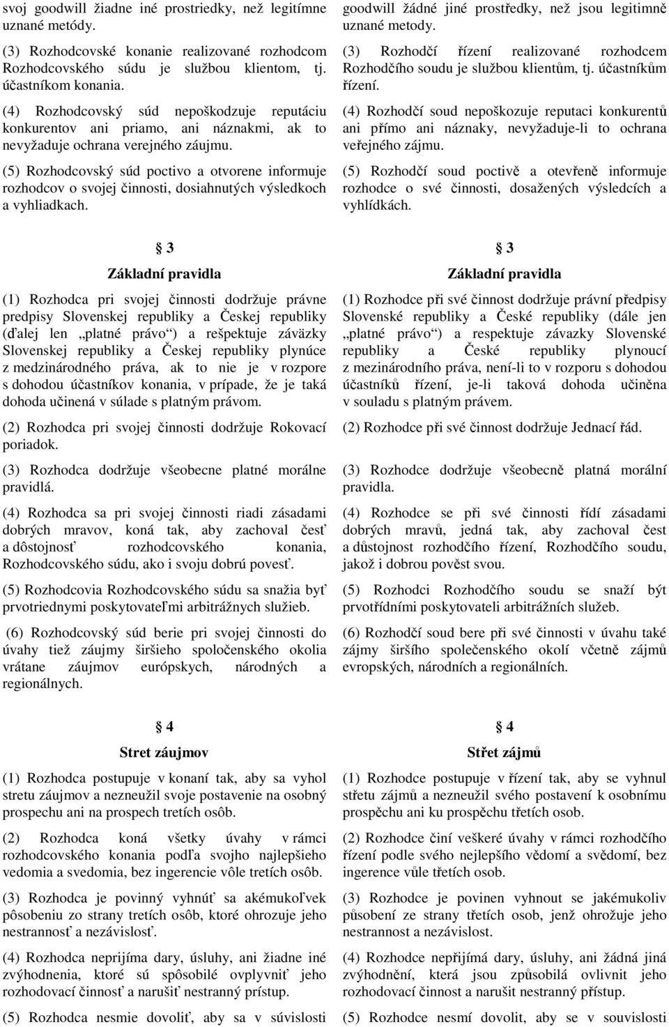 (5) Rozhodcovský súd poctivo a otvorene informuje rozhodcov o svojej činnosti, dosiahnutých výsledkoch a vyhliadkach.