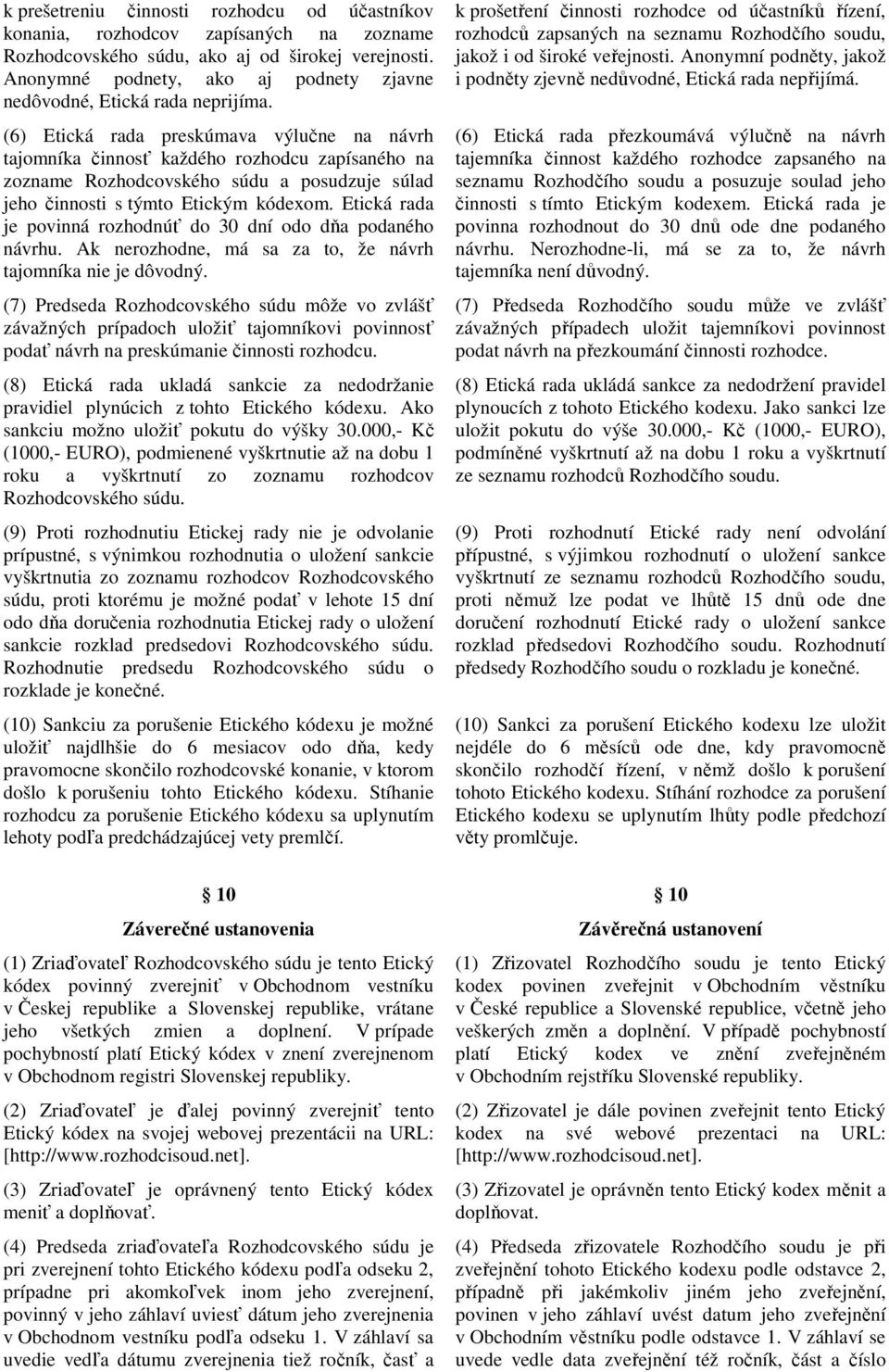 (6) Etická rada preskúmava výlučne na návrh tajomníka činnosť každého rozhodcu zapísaného na zozname Rozhodcovského súdu a posudzuje súlad jeho činnosti s týmto Etickým kódexom.