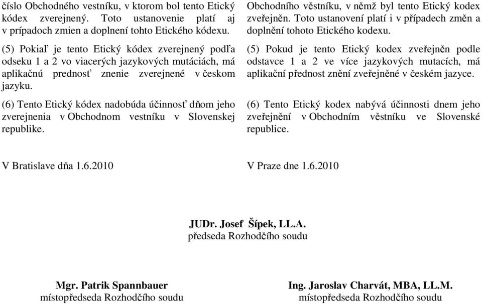 (6) Tento Etický kódex nadobúda účinnosť dňom jeho zverejnenia v Obchodnom vestníku v Slovenskej republike. Obchodního věstníku, v němž byl tento Etický kodex zveřejněn.