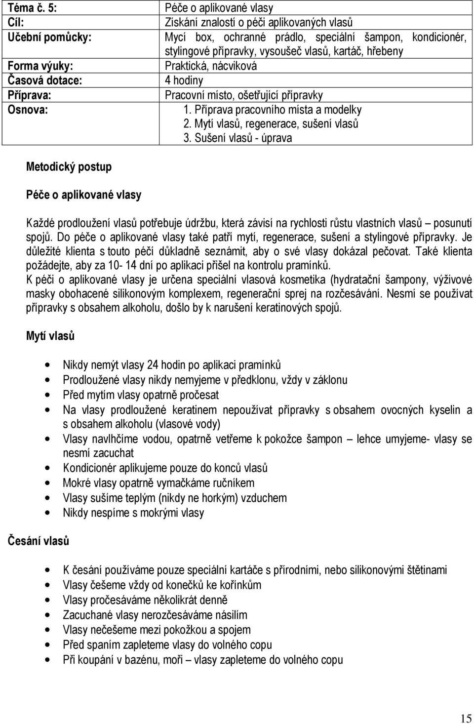 nácviková 4 hodiny Pracovní místo, ošetřující přípravky 1. Příprava pracovního místa a modelky 2. Mytí vlasů, regenerace, sušení vlasů 3.