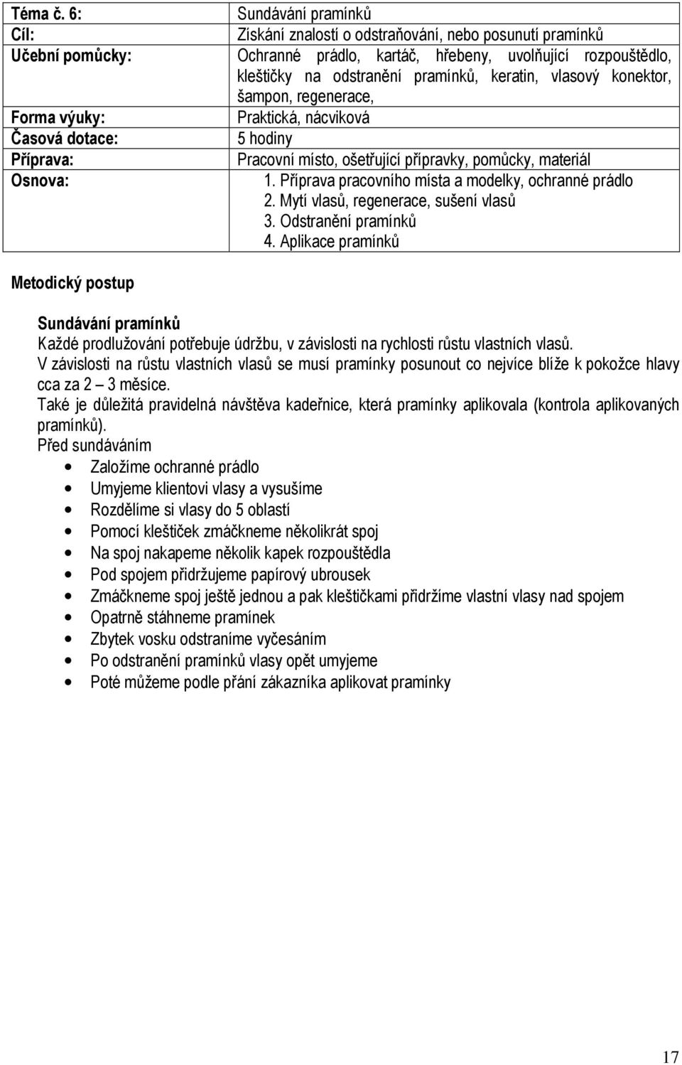 konektor, šampon, regenerace, Praktická, nácviková 5 hodiny Pracovní místo, ošetřující přípravky, pomůcky, materiál 1. Příprava pracovního místa a modelky, ochranné prádlo 2.