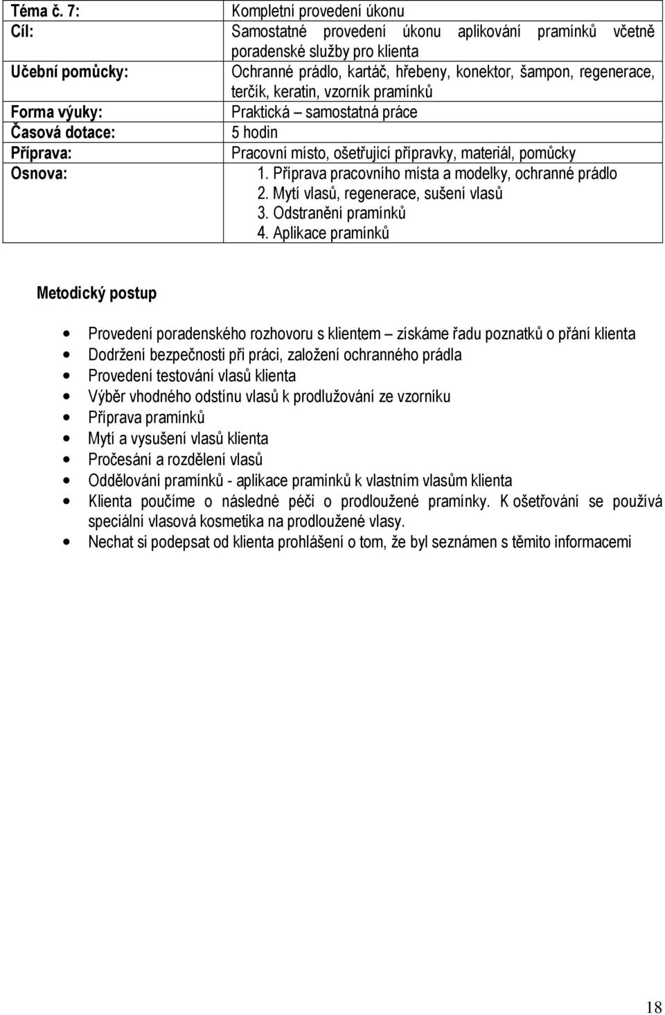 vzorník pramínků Praktická samostatná práce 5 hodin Pracovní místo, ošetřující přípravky, materiál, pomůcky 1. Příprava pracovního místa a modelky, ochranné prádlo 2.