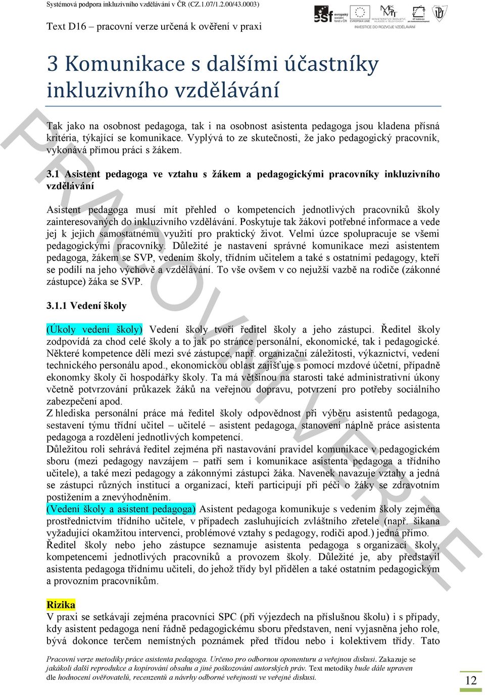 1 Asistent pedagoga ve vztahu s žákem a pedagogickými pracovníky inkluzivního vzdělávání Asistent pedagoga musí mít přehled o kompetencích jednotlivých pracovníků školy zainteresovaných do