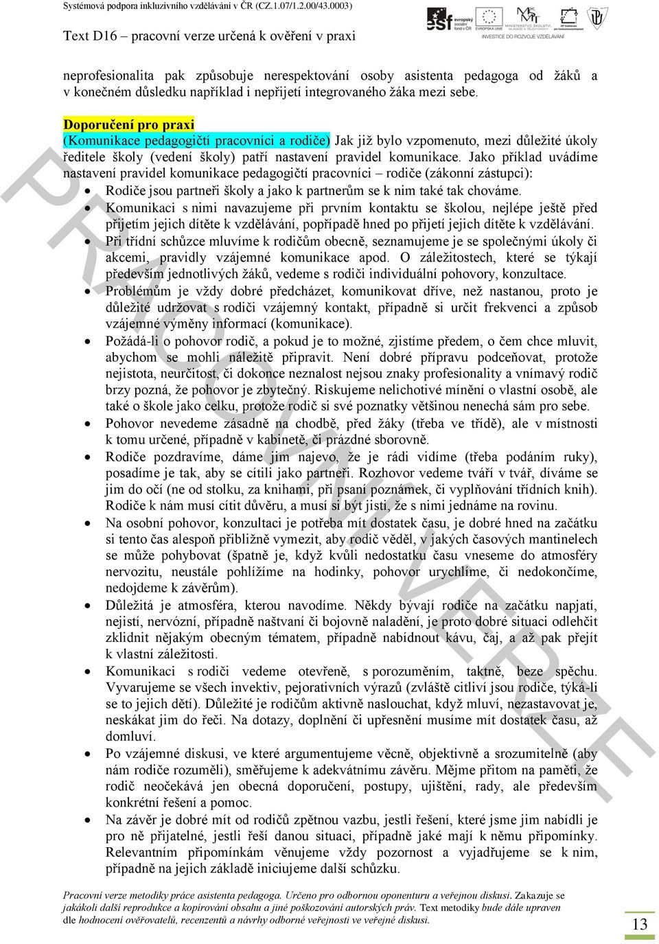 Jako příklad uvádíme nastavení pravidel komunikace pedagogičtí pracovníci rodiče (zákonní zástupci): Rodiče jsou partneři školy a jako k partnerům se k nim také tak chováme.