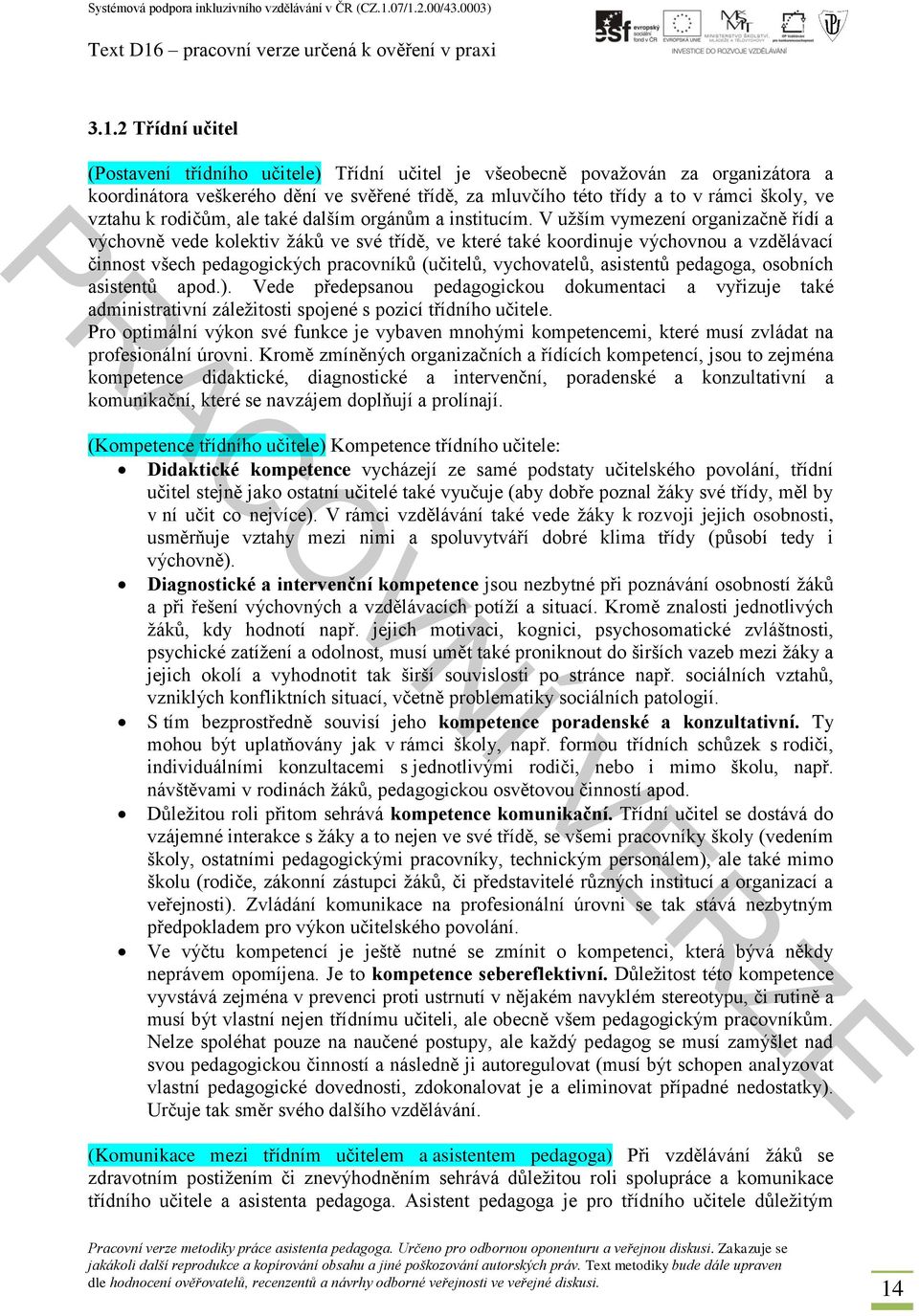 V užším vymezení organizačně řídí a výchovně vede kolektiv žáků ve své třídě, ve které také koordinuje výchovnou a vzdělávací činnost všech pedagogických pracovníků (učitelů, vychovatelů, asistentů