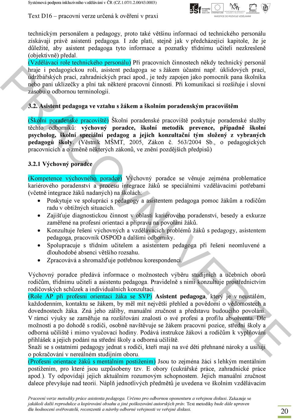 (Vzdělávací role technického personálu) Při pracovních činnostech někdy technický personál hraje i pedagogickou roli, asistent pedagoga se s žákem účastní např.