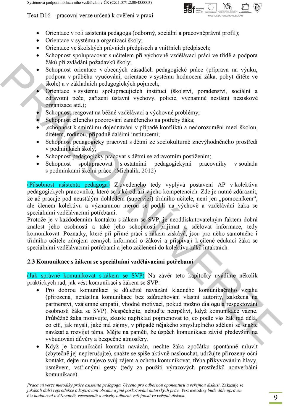 průběhu vyučování, orientace v systému hodnocení žáka, pobyt dítěte ve škole) a v základních pedagogických pojmech; Orientace v systému spolupracujících institucí (školství, poradenství, sociální a