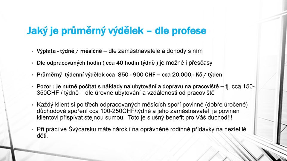 cca 150-350CHF / týdně dle úrovně ubytování a vzdálenosti od pracoviště Každý klient si po třech odpracovaných měsících spoří povinné (dobře úročené) důchodové spoření cca