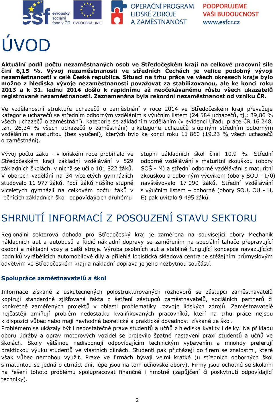 Situaci na trhu práce ve všech okresech kraje bylo možno z hlediska vývoje nezaměstnanosti považovat za stabilizovanou, ale ke konci roku 2013 a k 31.