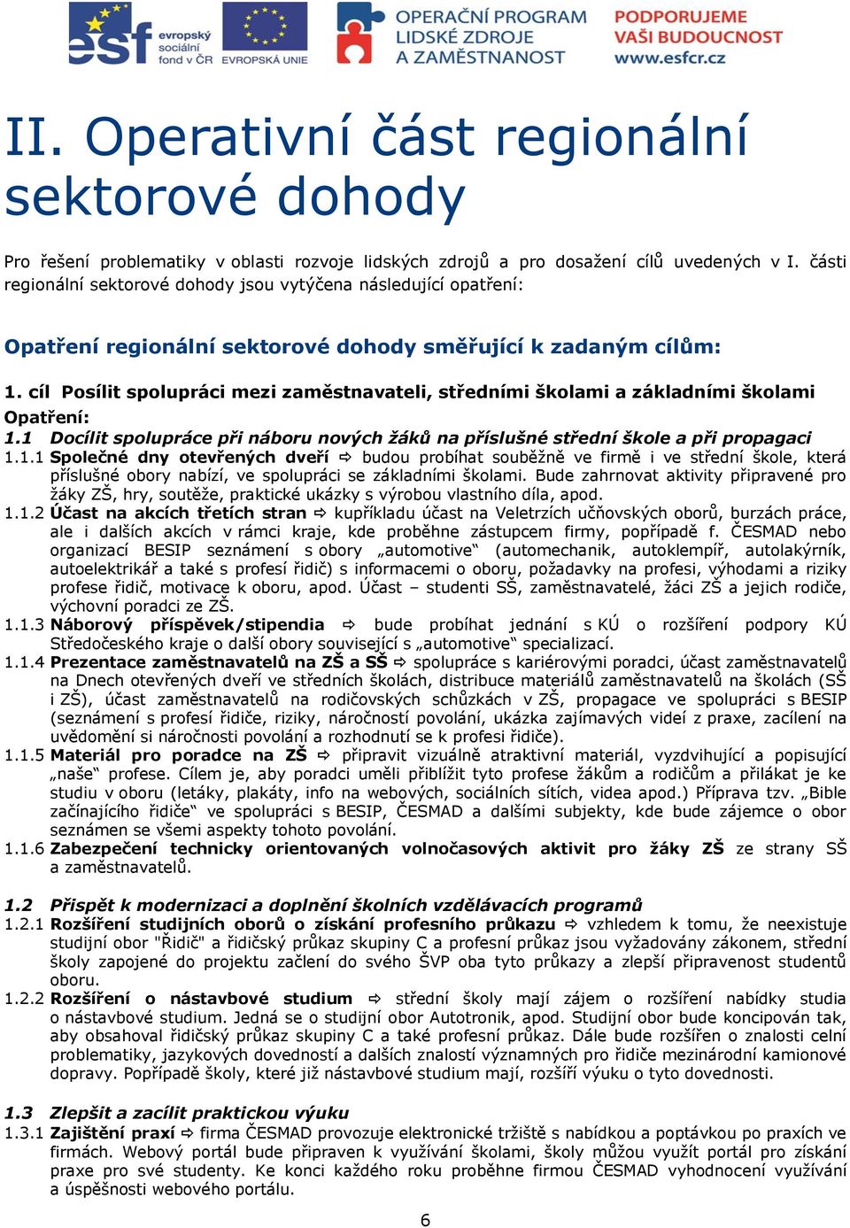 cíl Posílit spolupráci mezi zaměstnavateli, středními školami a základními školami Opatření: 1.