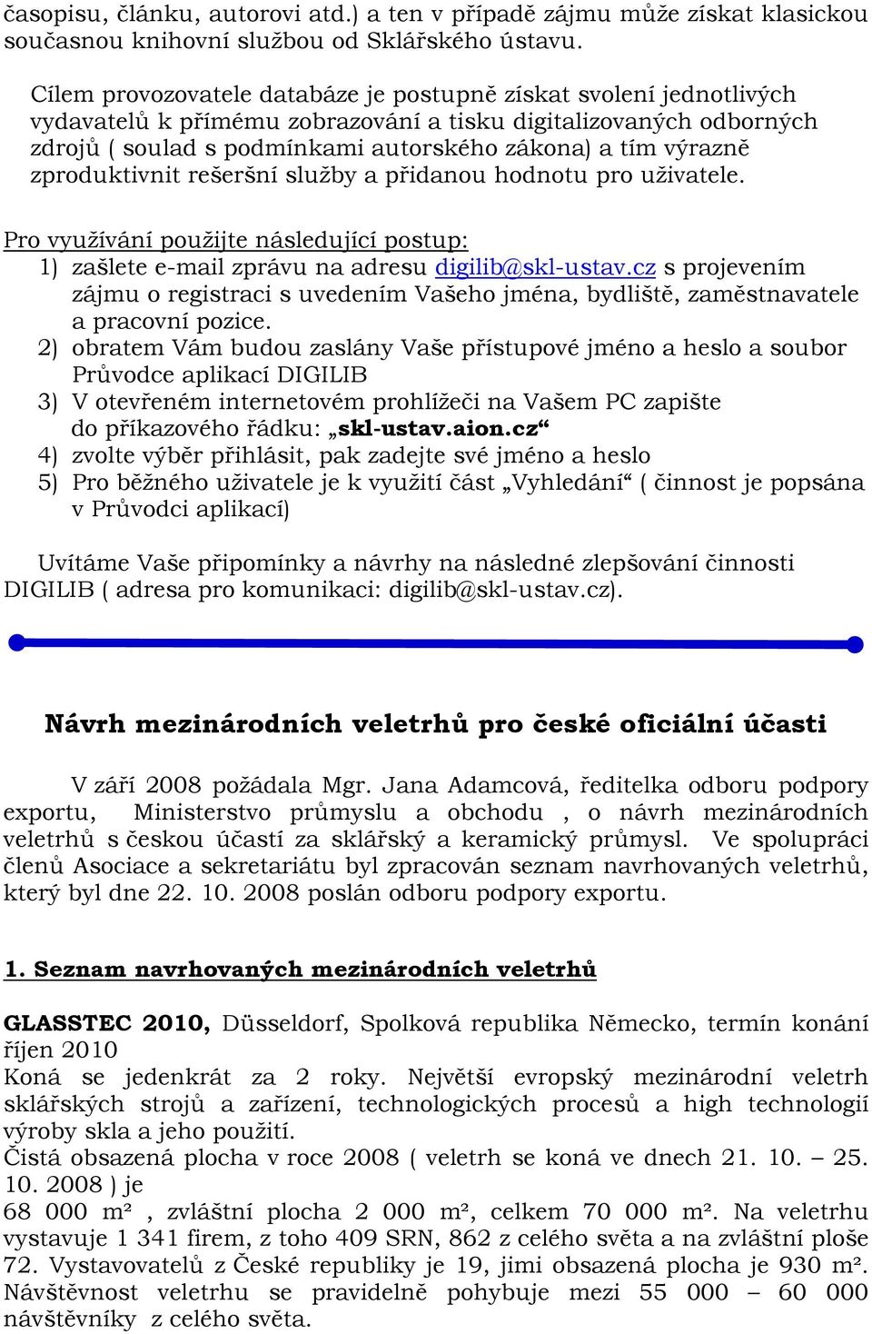 zproduktivnit rešeršní služby a přidanou hodnotu pro uživatele. Pro využívání použijte následující postup: 1) zašlete e-mail zprávu na adresu digilib@skl-ustav.