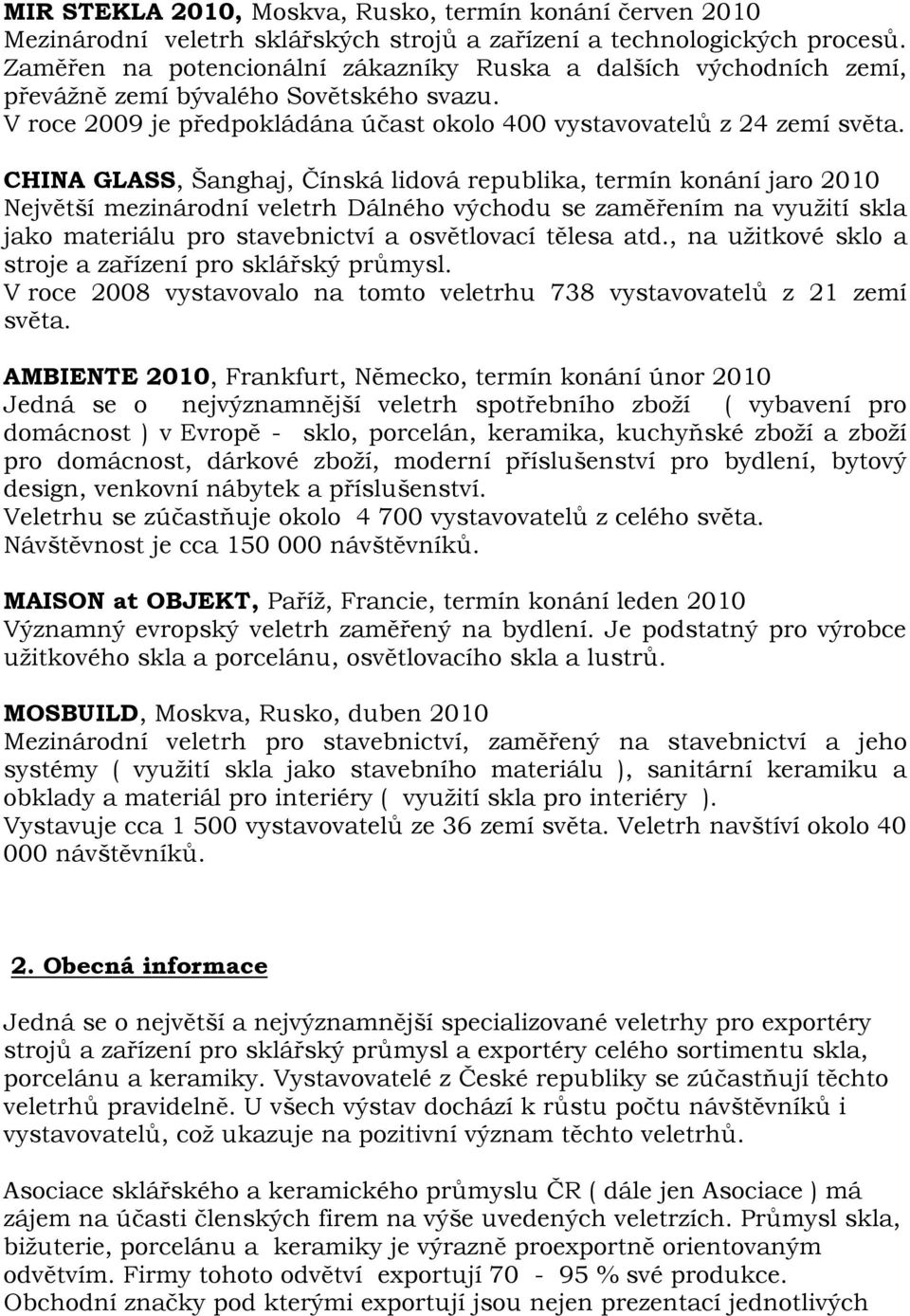 CHINA GLASS, Šanghaj, Čínská lidová republika, termín konání jaro 2010 Největší mezinárodní veletrh Dálného východu se zaměřením na využití skla jako materiálu pro stavebnictví a osvětlovací tělesa