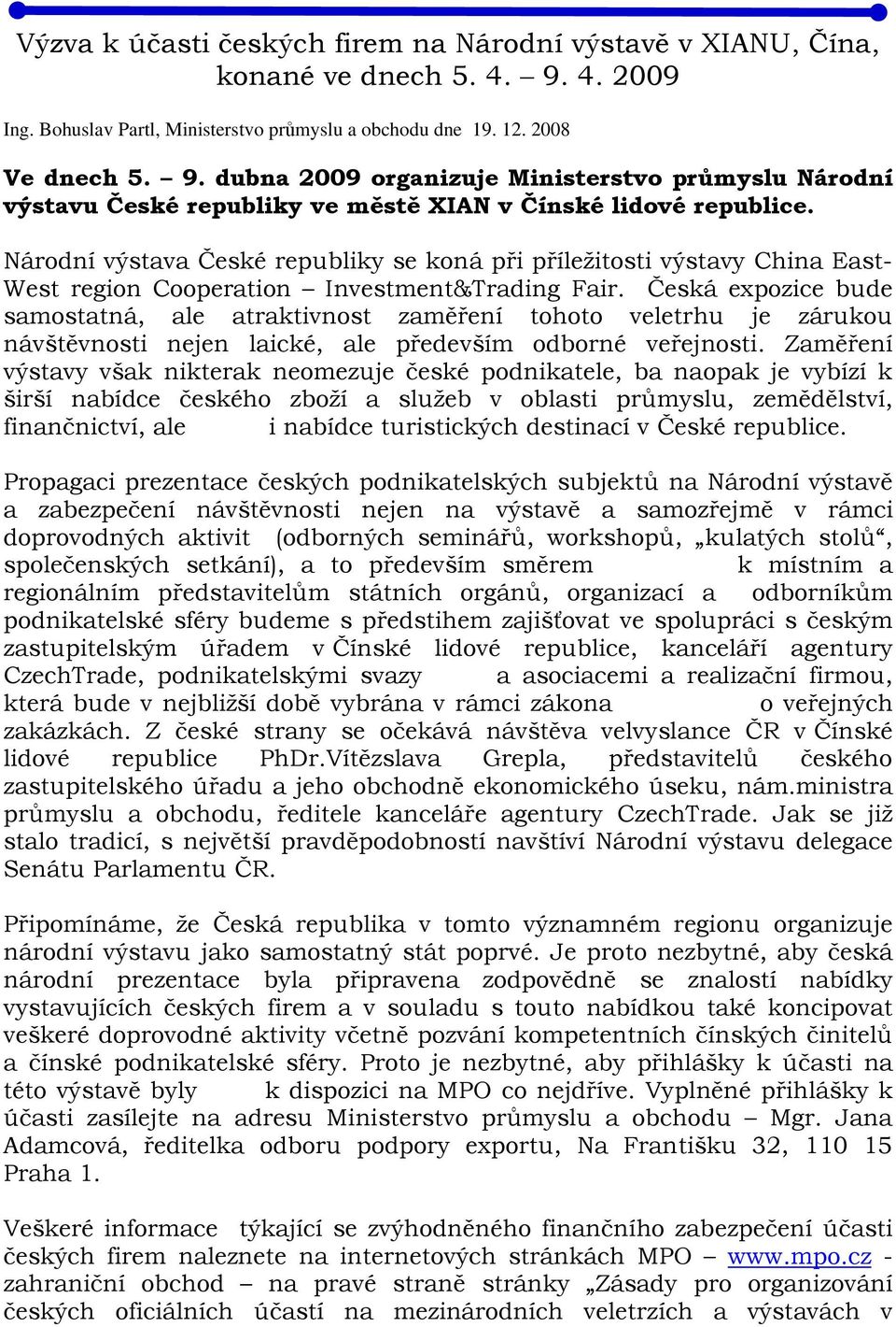 dubna 2009 organizuje Ministerstvo průmyslu Národní výstavu České republiky ve městě XIAN v Čínské lidové republice.