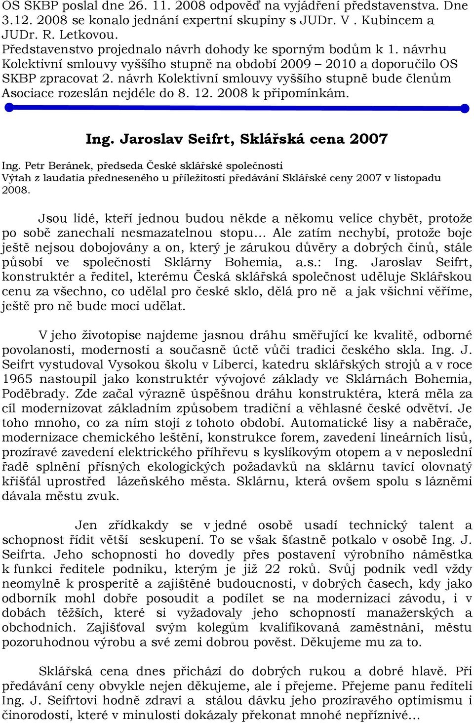 návrh Kolektivní smlouvy vyššího stupně bude členům Asociace rozeslán nejdéle do 8. 12. 2008 k připomínkám. Ing. Jaroslav Seifrt, Sklářská cena 2007 Ing.