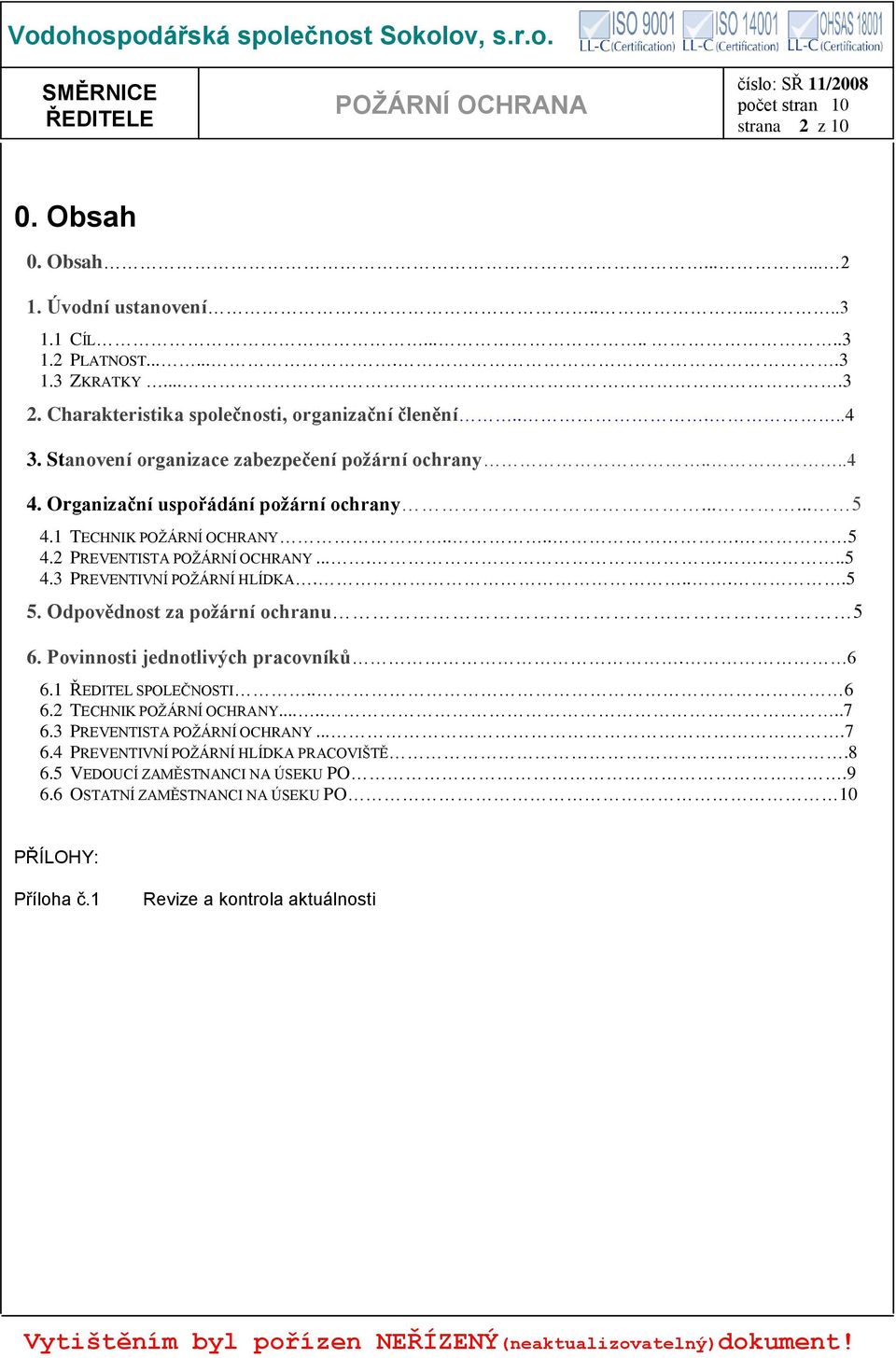 ....5 5. Odpovědnost za požární ochranu 5 6. Povinnosti jednotlivých pracovníků. 6 6.1 ŘEDITEL SPOLEČNOSTI.. 6 6.2 TECHNIK POŽÁRNÍ OCHRANY.......7 6.