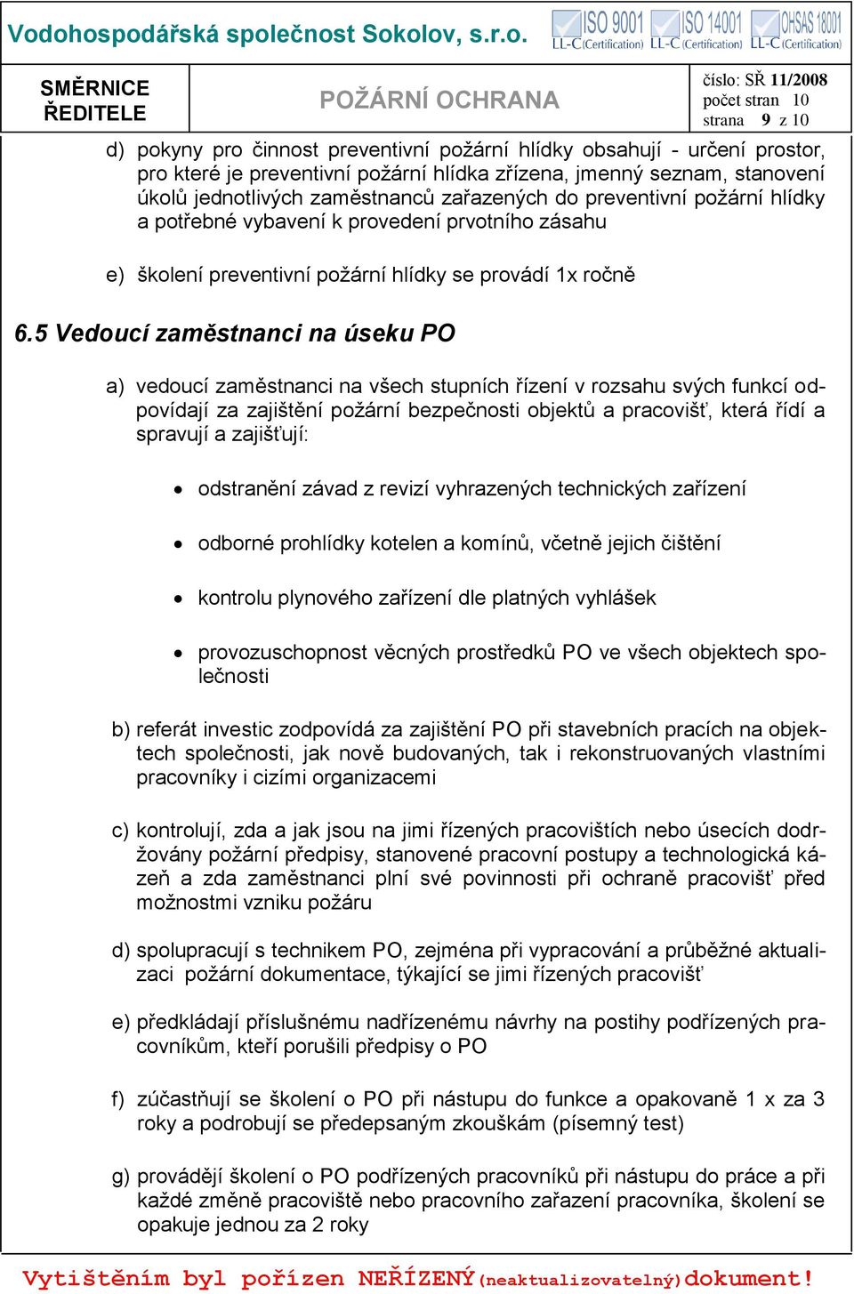 5 Vedoucí zaměstnanci na úseku PO a) vedoucí zaměstnanci na všech stupních řízení v rozsahu svých funkcí odpovídají za zajištění požární bezpečnosti objektů a pracovišť, která řídí a spravují a