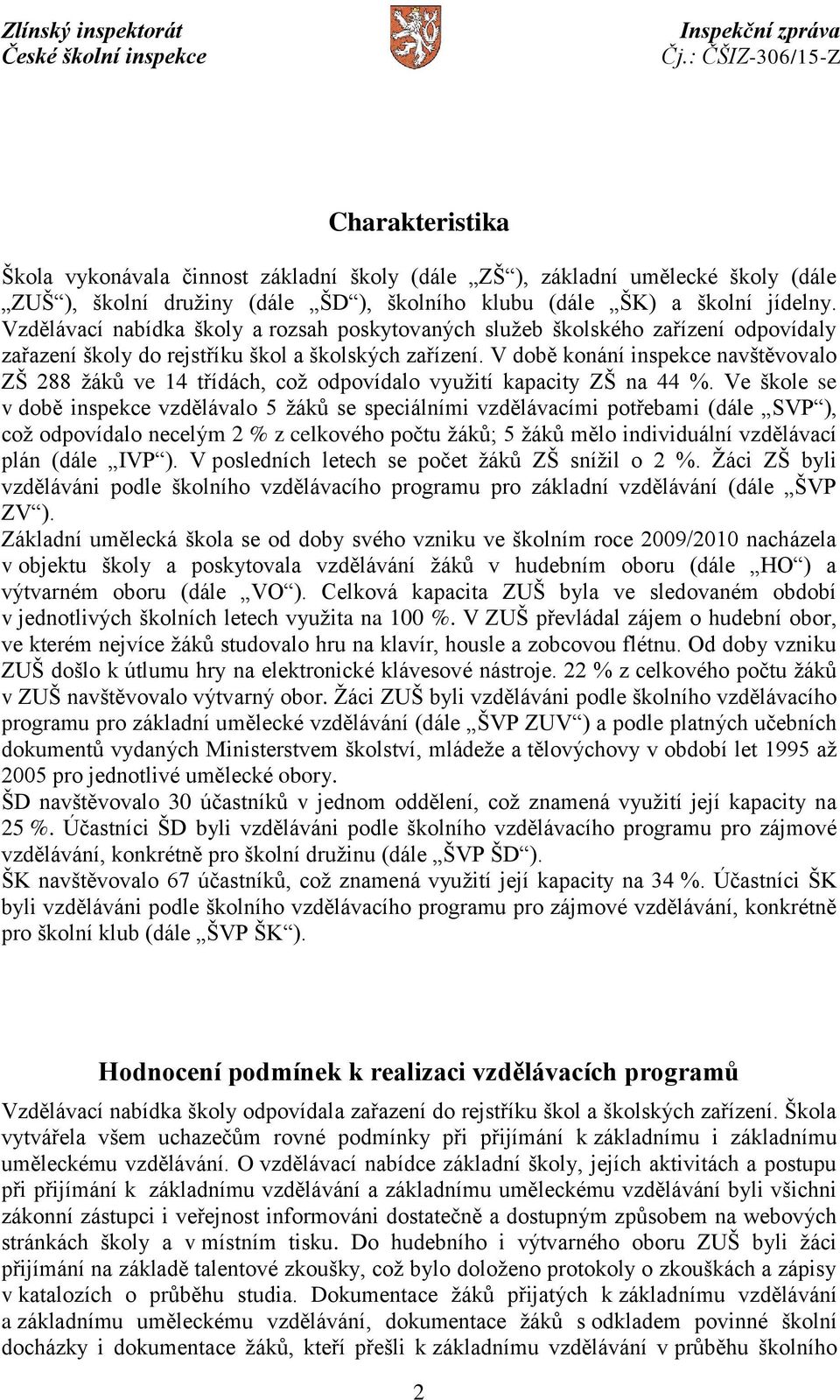 V době konání inspekce navštěvovalo ZŠ 288 žáků ve 14 třídách, což odpovídalo využití kapacity ZŠ na 44 %.