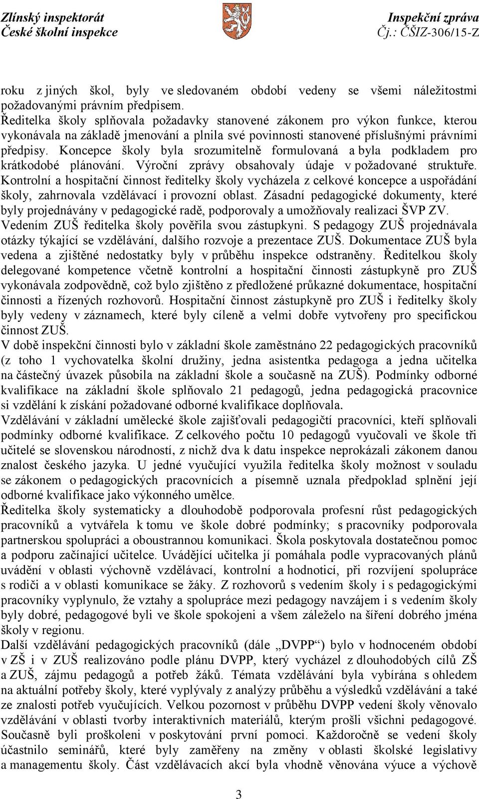 Koncepce školy byla srozumitelně formulovaná a byla podkladem pro krátkodobé plánování. Výroční zprávy obsahovaly údaje v požadované struktuře.