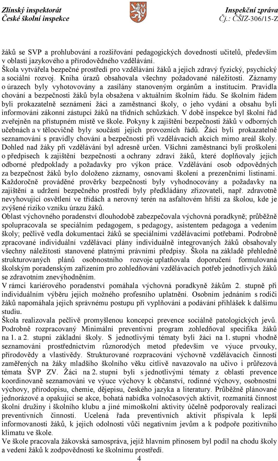 Záznamy o úrazech byly vyhotovovány a zasílány stanoveným orgánům a institucím. Pravidla chování a bezpečnosti žáků byla obsažena v aktuálním školním řádu.