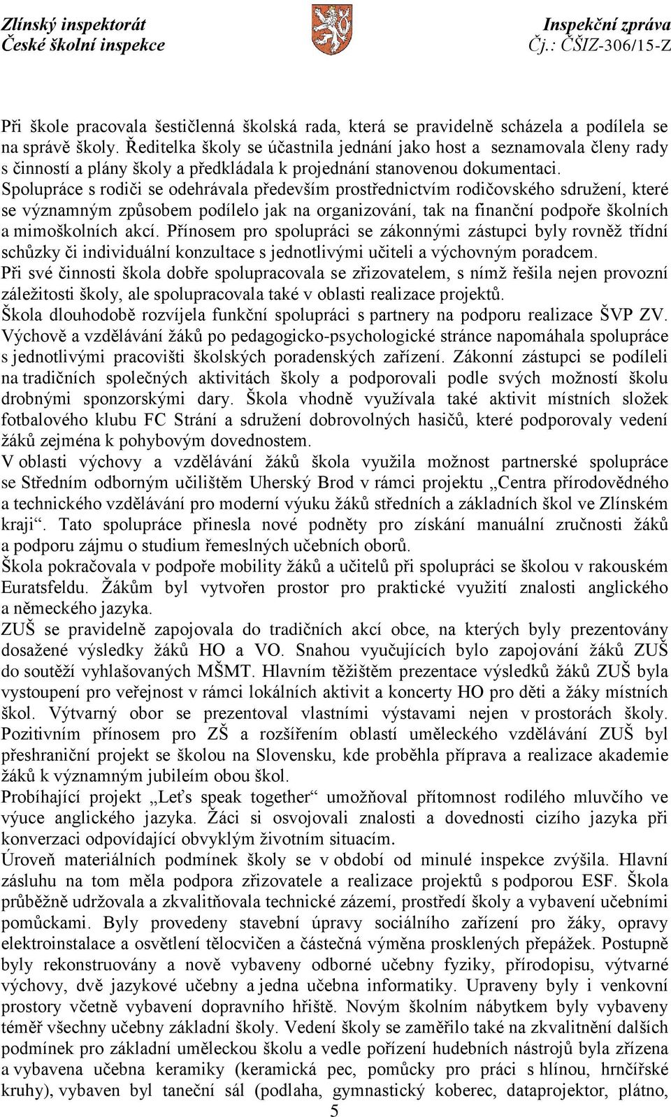 Spolupráce s rodiči se odehrávala především prostřednictvím rodičovského sdružení, které se významným způsobem podílelo jak na organizování, tak na finanční podpoře školních a mimoškolních akcí.