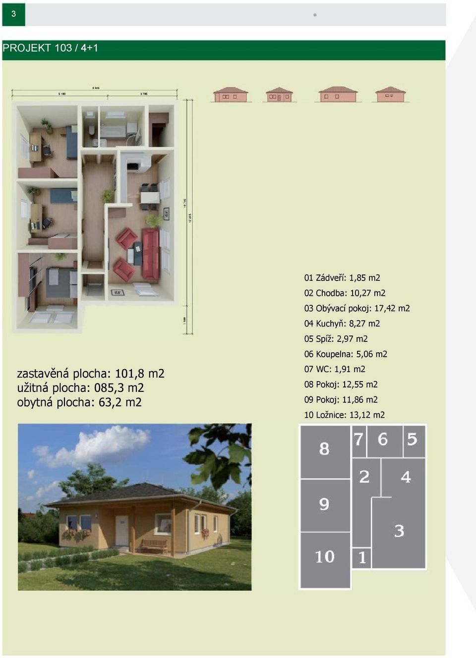 zastavěná plocha: 101,8 m2 užitná plocha: 085,3 m2 obytná plocha: 63,2
