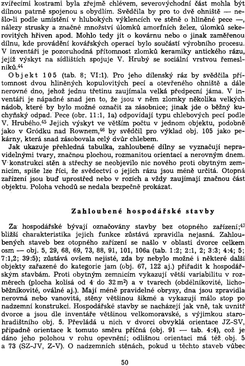 Mohlo tedy jít o kovárnu nebo o jinak zaměřenou dílnu, kde provádění kovářských operací bylo součástí výrobního procesu.