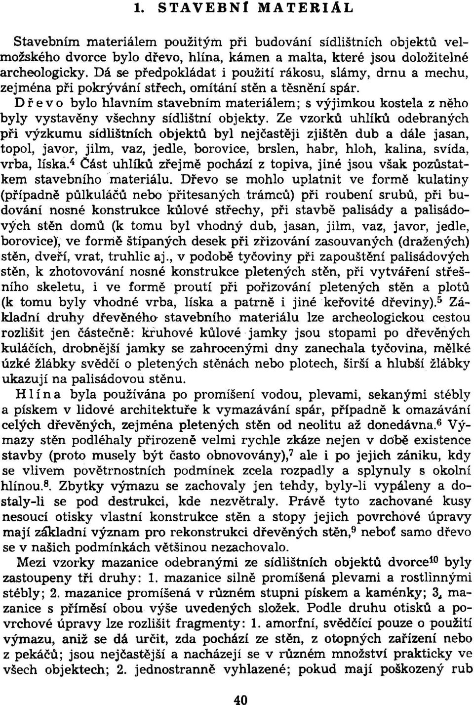 Dřevo bylo hlavním stavebním materiálem; s výjimkou kostela z něho byly vystavěny všechny sídlištní objekty.