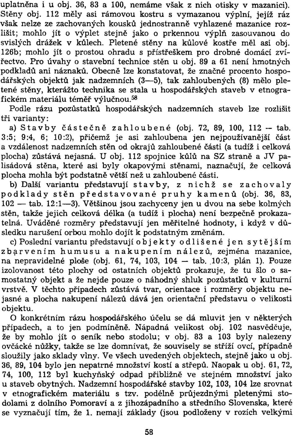 svislých drážek v kůlech. Pletené stěny na kůlové kostře měl asi obj. 126b; mohlo jít o prostou ohradu s přístřeškem pro drobné domácí zvířectvo. Pro úvahy o stavební technice stěn u obj.