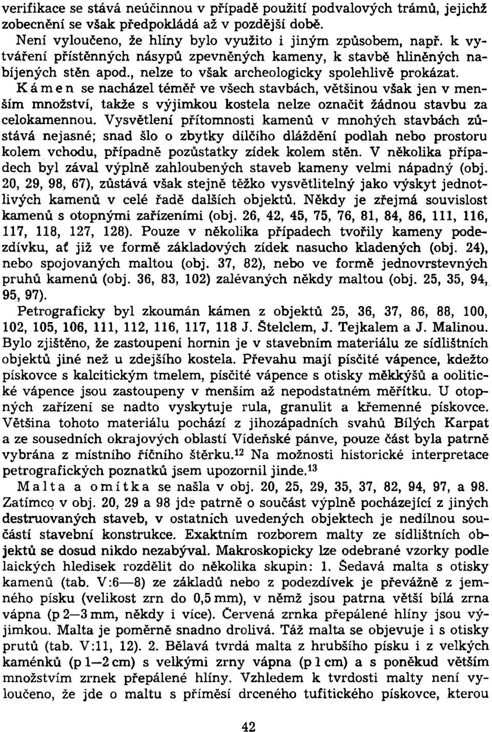 Kámen se nacházel téměř ve všech stavbách, většinou však jen v menším množství, takže s výjimkou kostela nelze označit žádnou stavbu za celokamennou.