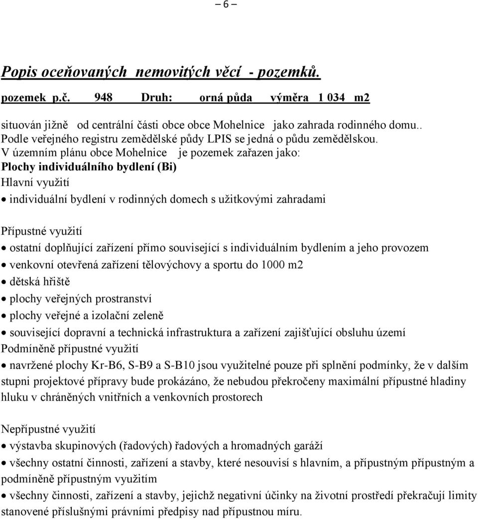 V územním plánu obce Mohelnice je pozemek zařazen jako: Plochy individuálního bydlení (Bi) Hlavní využití individuální bydlení v rodinných domech s užitkovými zahradami Přípustné využití ostatní