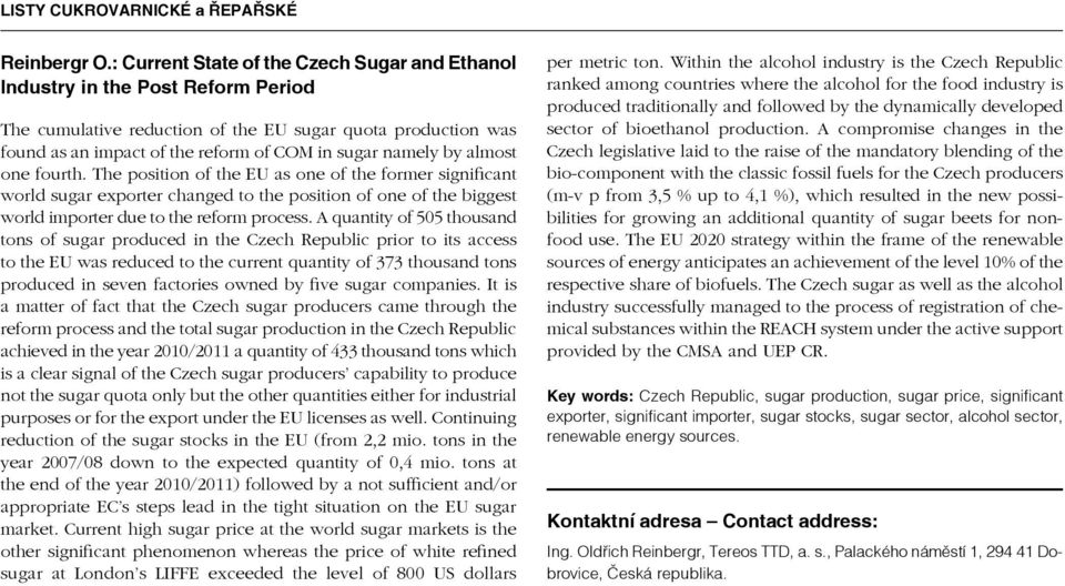 by almost one fourth. The position of the EU as one of the former significant world sugar exporter changed to the position of one of the biggest world importer due to the reform process.