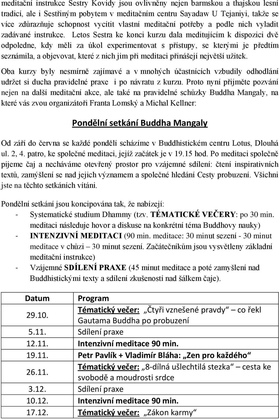 Letos Sestra ke konci kurzu dala meditujícím k dispozici dvě odpoledne, kdy měli za úkol experimentovat s přístupy, se kterými je předtím seznámila, a objevovat, které z nich jim při meditaci