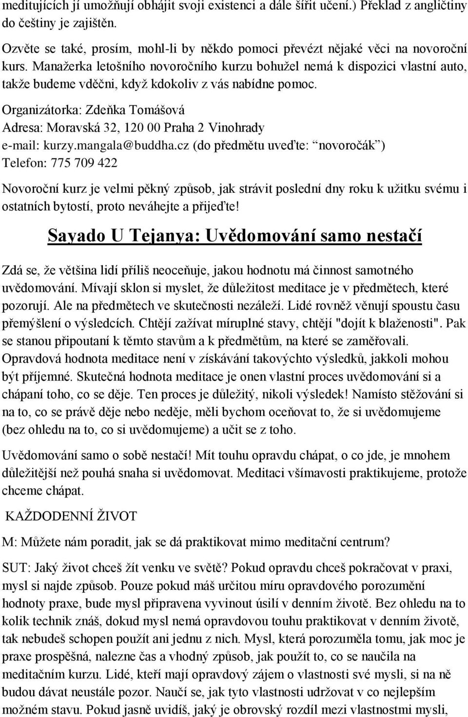 Manažerka letošního novoročního kurzu bohužel nemá k dispozici vlastní auto, takže budeme vděčni, když kdokoliv z vás nabídne pomoc.