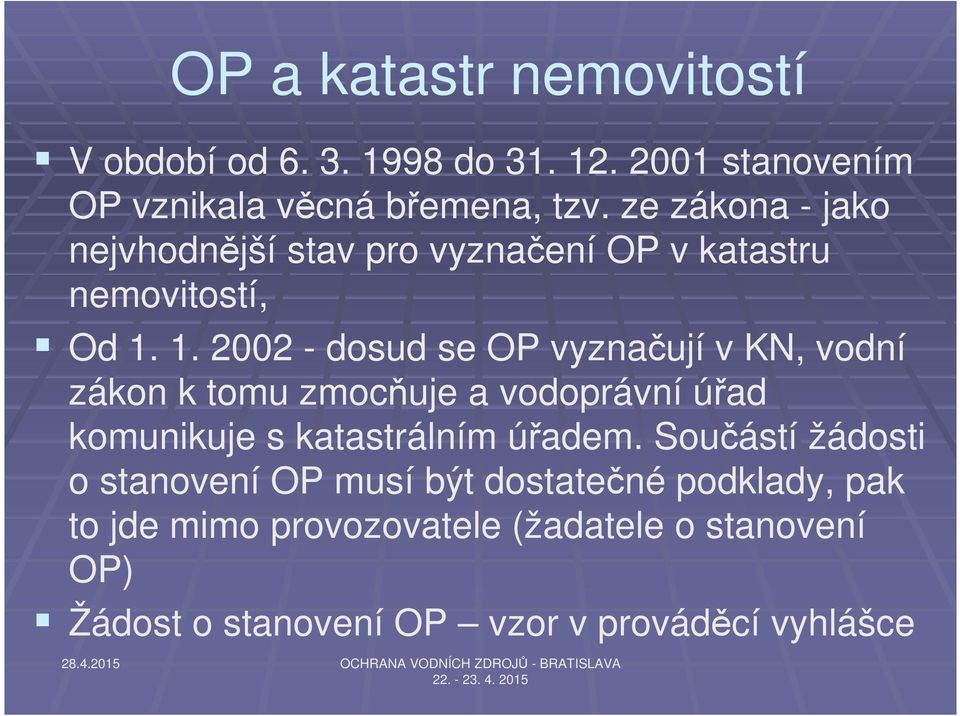 1. 2002 - dosud se OP vyznačují v KN, vodní zákon k tomu zmocňuje a vodoprávní úřad komunikuje s katastrálním úřadem.