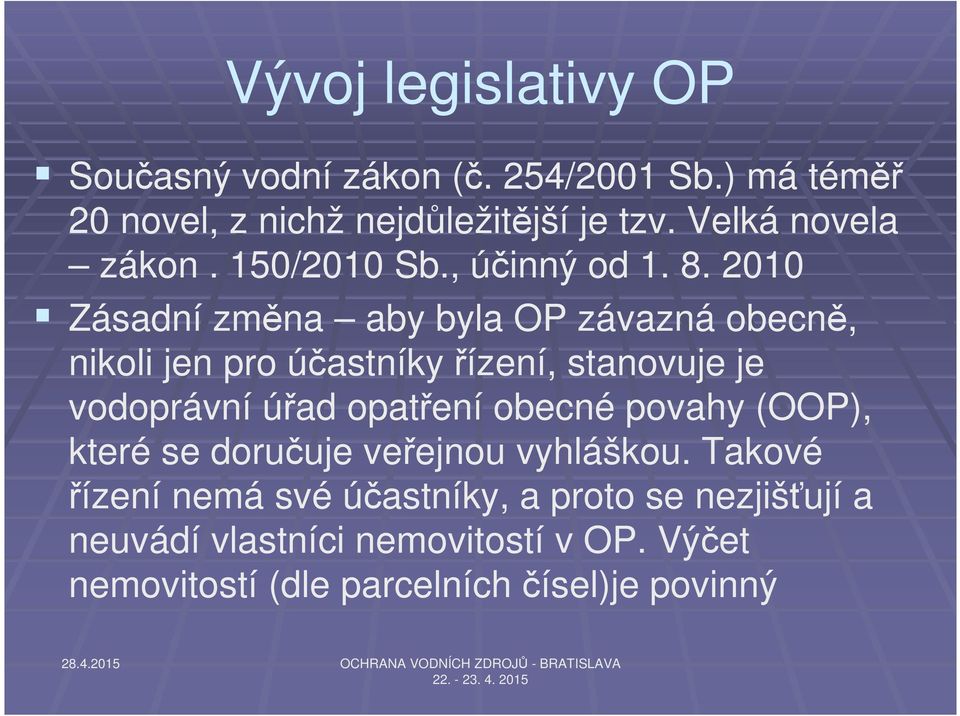 2010 Zásadní změna aby byla OP závazná obecně, nikoli jen pro účastníky řízení, stanovuje je vodoprávní úřad opatření