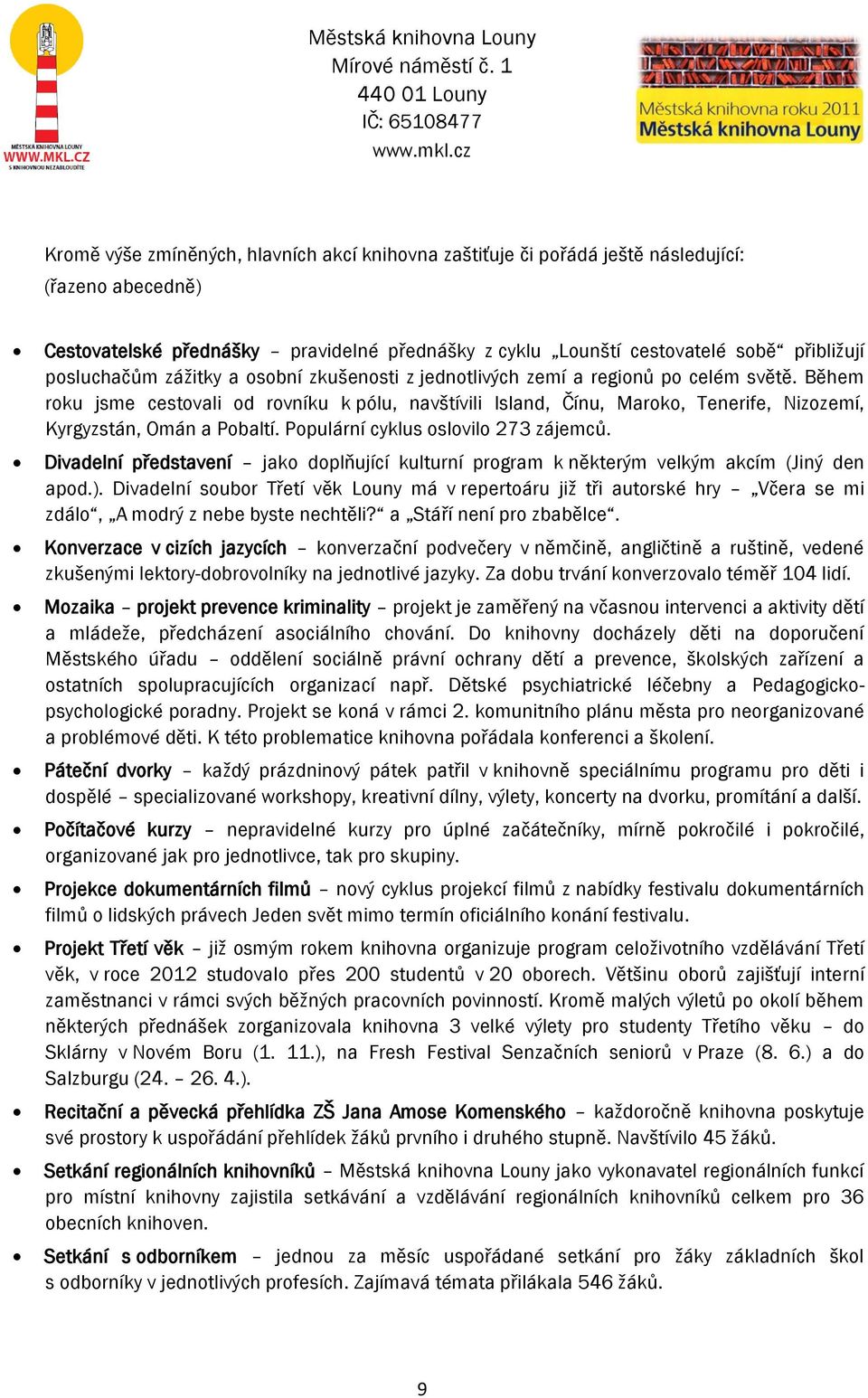 Během roku jsme cestovali od rovníku k pólu, navštívili Island, Čínu, Maroko, Tenerife, Nizozemí, Kyrgyzstán, Omán a Pobaltí. Populární cyklus oslovilo 273 zájemců.