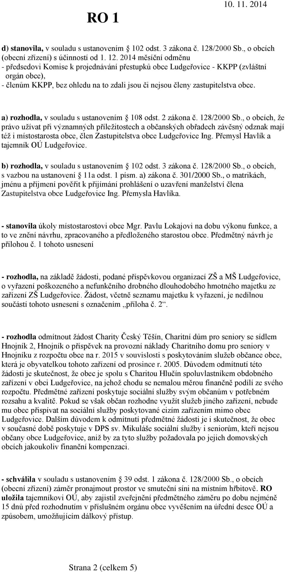 2014 měsíční odměnu - předsedovi Komise k projednávání přestupků obce Ludgeřovice - KKPP (zvláštní orgán obce), - členům KKPP, bez ohledu na to zdali jsou či nejsou členy zastupitelstva obce.