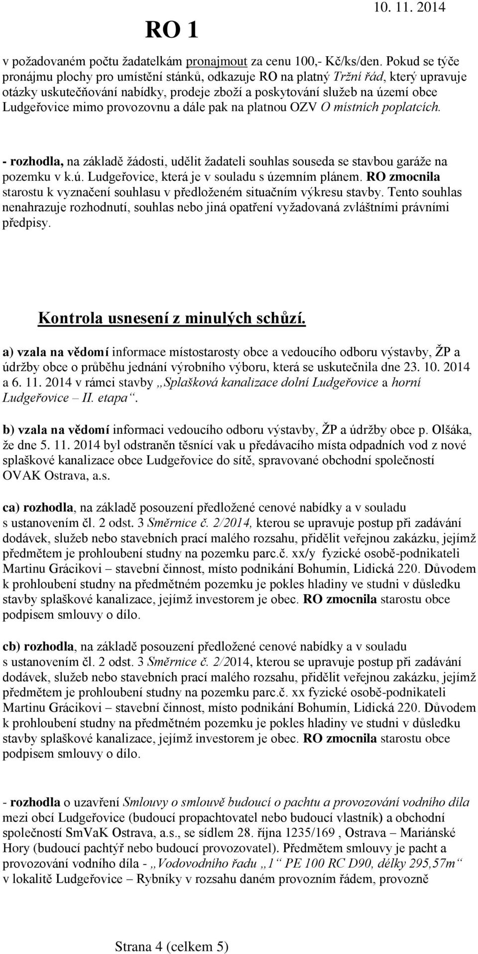 provozovnu a dále pak na platnou OZV O místních poplatcích. - rozhodla, na základě žádosti, udělit žadateli souhlas souseda se stavbou garáže na pozemku v k.ú.