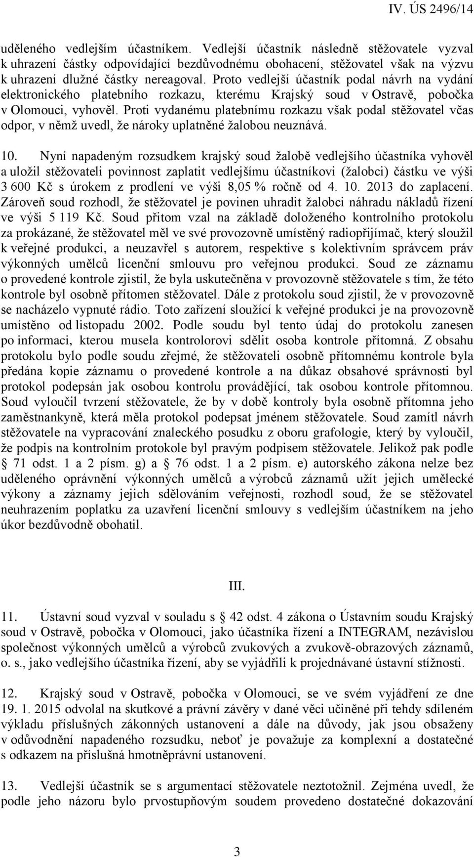 Proti vydanému platebnímu rozkazu však podal stěžovatel včas odpor, v němž uvedl, že nároky uplatněné žalobou neuznává. 10.